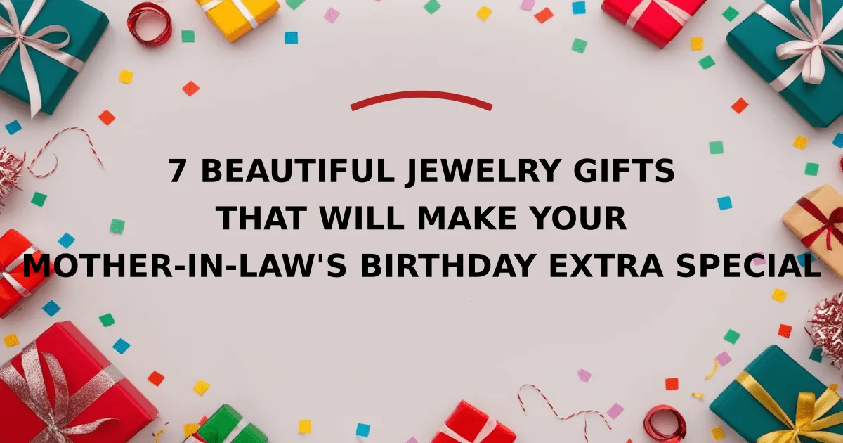 7 Beautiful Jewelry Gifts That Will Make Your Mother-in-Law's Birthday Extra Special